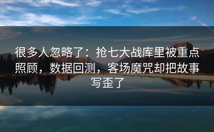 很多人忽略了：抢七大战库里被重点照顾，数据回测，客场魔咒却把故事写歪了