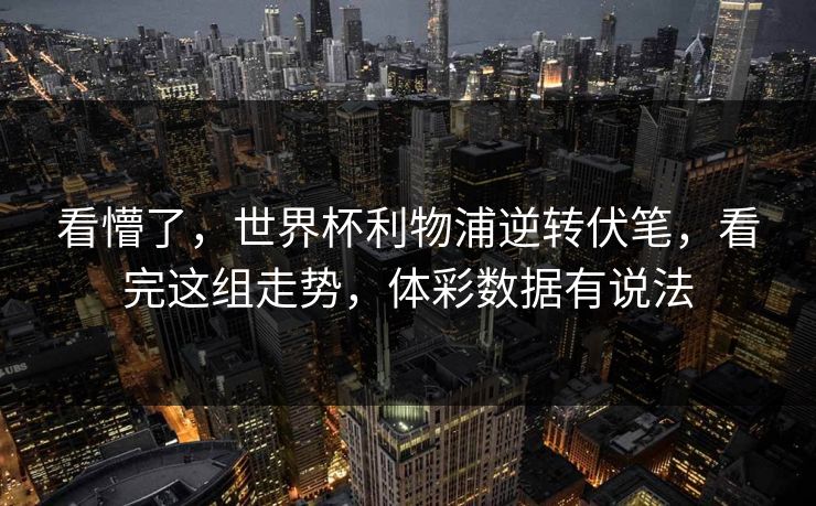 看懵了，世界杯利物浦逆转伏笔，看完这组走势，体彩数据有说法
